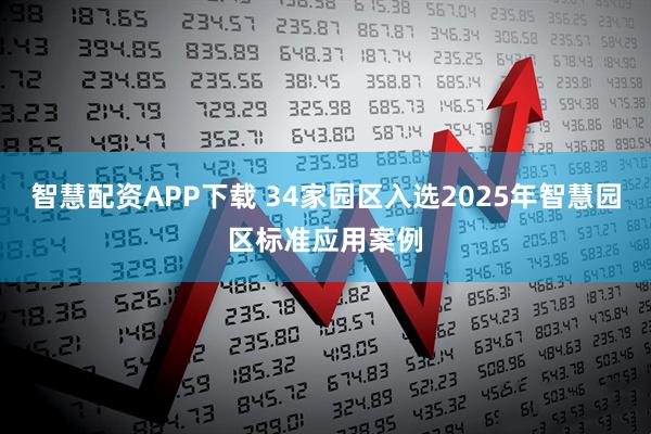智慧配資APP下載 34家園區(qū)入選2025年智慧園區(qū)標準應用案例