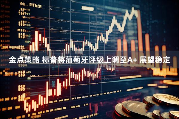 金點策略 標普將葡萄牙評級上調至A+ 展望穩定